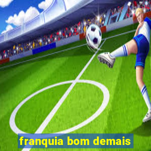 franquia bom demais